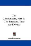 the zend-avesta, part ii: the sirozahs, yasts and nyayis (en Inglés)