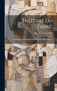 Histoire du Tabac: Ou il est Traité Particulierement du Tabac en Poudre. (en Francés)