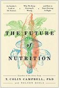 The Future of Nutrition: An Insider's Look at the Science, why we Keep Getting it Wrong, and how to Start Getting it Right