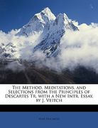the method, meditations, and selections from the principles of descartes tr. with a new intr. essay, by j. veitch