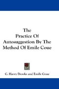 the practice of autosuggestion by the method of emile coue (en Inglés)