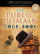 The Public Domain Code Book: Your key to Discovering the Hidden Treasures and Limitless Wealth of the Public Domain (en Inglés)