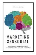 Marketing Sensorial: Cómo Utilizar los Cinco Sentidos Para Atraer Clientes