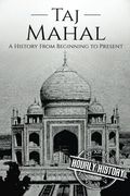 Taj Mahal: A History From Beginning to Present (en Inglés)