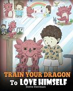 Train Your Dragon to Love Himself: A Dragon Book to Give Children Positive Affirmations. A Cute Children Story to Teach Kids to Love who They Are. Volume 13 (my Dragon Books) 