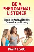 Be A Phenomenal Listener: Master the Key to All Effective Communication - Listening (en Inglés)