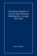 admission register of central state hospital, milledgeville, georgia, 1842-1861 (en Inglés)