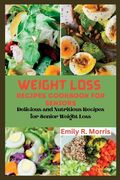 Weight Loss Recipes Cookbook for Seniors: Delicious and Nutritious Recipes for Senior Weight Loss (en Inglés)