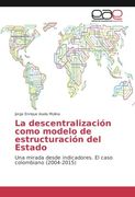 La descentralización como modelo de estructuración del Estado: Una mirada desde indicadores. El caso colombiano (2004-2015)