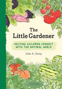 The Little Gardener: Helping Children Connect With the Natural World (en Inglés)
