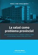 La Salud Como Problema Provincial - Políticas Públicas y Estado Subnacional en Córdoba, Argentina, 1930-1955