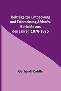 Beiträge zur Entdeckung und Erforschung Africa's.; Berichte aus den Jahren 1870-1875 (en Alemán)