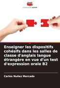 Enseigner les Dispositifs Cohésifs Dans les Salles de Classe D'anglais Langue Étrangère en vue D'un Test D'expression Orale b2 (en Francés)