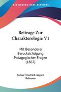 Beitrage Zur Charakterologie V1: Mit Besonderer Berucksichtigung Padagogischer Fragen (1867) (en Alemán)