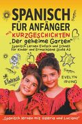 Spanisch für Anfänger mit Kurzgeschichten Der Geheime Garten: Spanisch Lernen Einfach und Schnell für Kinder und Erwachsene Stufe A2 (en Alemán)