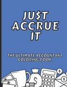 Just Accrue It - The Ultimate Accountant Coloring Book: Humorous CPA Gag Gifts (en Inglés)