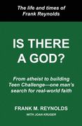 Is There a God?: The Life and Times of Frank Reynolds -- From atheist to building Teen Challenge--one man's search for real-world faith
