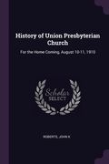 History of Union Presbyterian Church: For the Home Coming, August 10-11, 1910 (en Inglés)