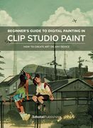 Beginner's Guide to Digital Painting in Clip Studio Paint: How to Create Art on Any Device (en Inglés)