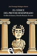 El Códice del Pretor Desesperado: Un Libro de Humor y Derecho Romano. En Serio.