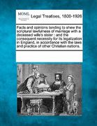 facts and opinions tending to shew the scriptural lawfulness of marriage with a deceased wife's sister: and the consequent necessity for its legalizat (en Inglés)