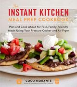 The Instant Kitchen Meal Prep Cookbook: Plan and Cook Ahead for Fast, Family-Friendly Meals Using Your Pressure Cooker and air Fryer (a 10-Week Guide to Fast, Healthy, and Delicious Meals) (en Inglés)