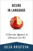 Desire in Language: A Semiotic Approach to Literature and art (European Perspectives: A Series in Social Thought and Cultural Criticism) 