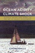 Ocean Acidity Climate Shock: Science Fallen and Risen and the Art of Magic Investment (en Inglés)