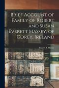 Brief Account of Family of Robert and Susan Everett Massey, of Gorey, Ireland (en Inglés)