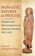 monastic reform as process: realities and representations in medieval flanders, 900-1100 (en Inglés)