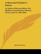 a memorial of john c. dalton: an address delivered before the middlesex north district medical society, april 27, 1864 (1864) (en Inglés)