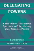 Delegating Powers Paperback: A Transaction Cost Politics Approach to Policy Making Under Separate Powers (Political Economy of Institutions and Decisions) (en Inglés)