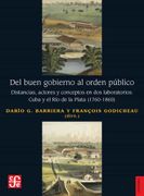 El Buen Gobierno al Orden Publico: Distancias, Actores y Conceptos en dos Laboratorios: Cuba y el rio de la Plata (1760 - 1860)