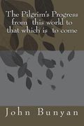 The Pilgrim's Progress from this world to that which is to come (en Inglés)