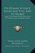 on human science, good and evil, and its works: and on divine revelation and its works and sciences (1876)
