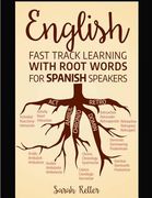 English: Fast Track Learning with Root Words for Spanish Speakers: Boost your English and Spanish vocabulary with Latin and Gre