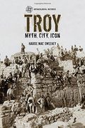 Troy: Myth, City, Icon (Archaeological Histories)