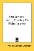 recollections: part i, crossing the plains in 1845 (en Inglés)