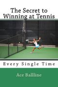 The Secret to Winning at Tennis: Every Single Time (en Inglés)