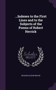 ...Indexes to the First Lines and to the Subjects of the Poems of Robert Herrick (en Inglés)