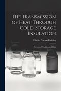 The Transmission of Heat Through Cold-storage Insulation: Formulas, Principles, and Data (en Inglés)