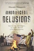 Magnificent Delusions: Pakistan, the United States, and an Epic History of Misunderstanding (en Inglés)