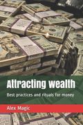 Attracting wealth: Best practices and rituals for money (en Inglés)