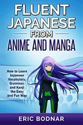Fluent Japanese From Anime and Manga: How to Learn Japanese Vocabulary, Grammar, and Kanji the Easy and fun way (en Inglés)