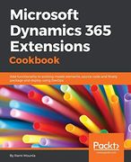 Microsoft Dynamics 365 Extensions Cookbook: Add Functionality to Existing Model Elements, Source Code and Finally Package and Deploy Using Devops (en Inglés)