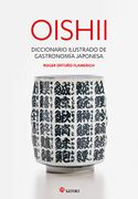 Oishii - Diccionario Ilustrado de Gastronomiía Japonesa - Roger Ortuño Flamerich - Satori