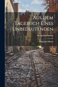 Aus dem Tagebuch Eines Unbedeutenden: Zeitgemässe Skizzen (en Alemán)