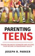 Parenting Teens: Raising Balanced Teenagers and Helping Them Become Extraordinary Adults (en Inglés)