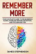 Remember More: Your Complete Guide to Remembering Names, Increase Memory Retention, and Focusing Better (en Inglés)