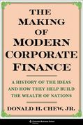 The Making of Modern Corporate Finance: A History of the Ideas and how They Help Build the Wealth of Nations